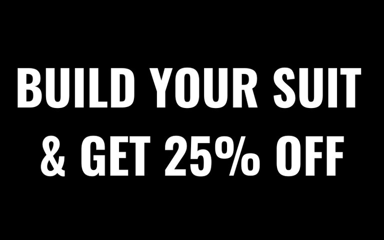 White text on black background that reads BUILD YOUR SUIT GET 25% OFF